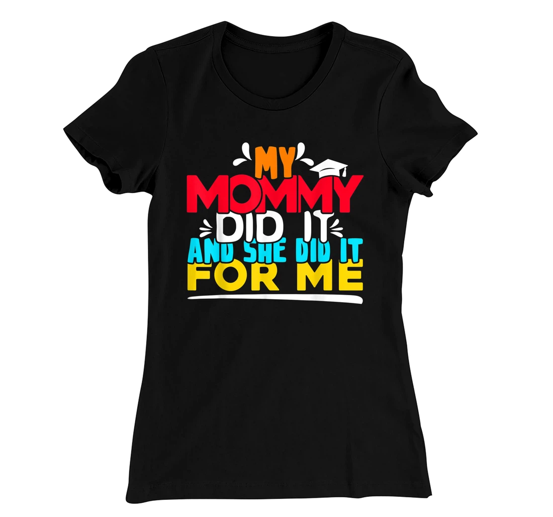 My Mommy Did It And She Did It For Me Proud 2022 Graduate T-Shirt, Kid T-Shirt and Women T-Shirt