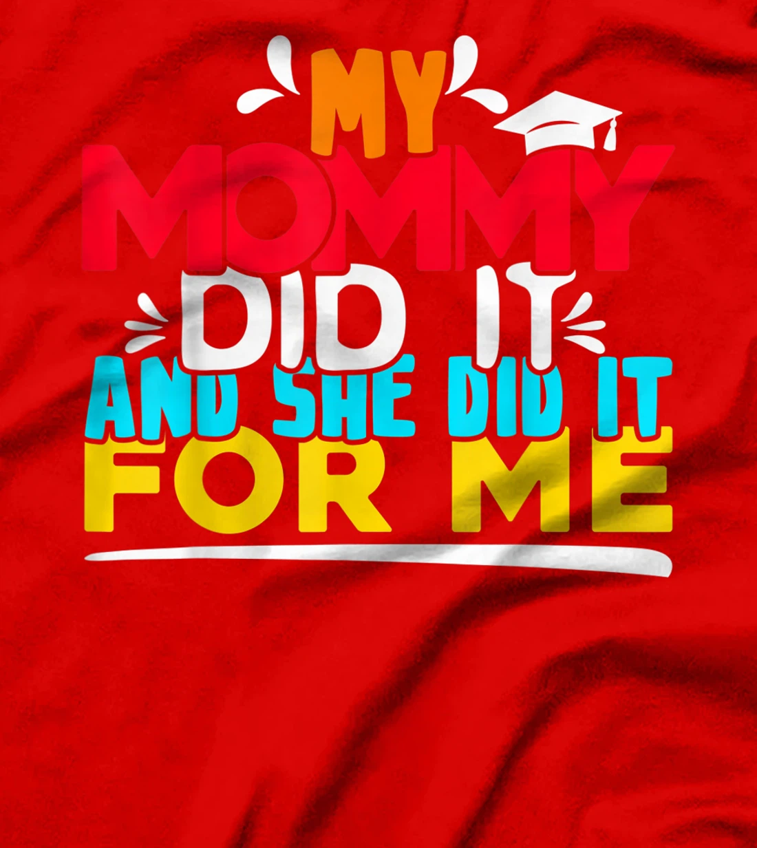 My Mommy Did It And She Did It For Me Proud 2022 Graduate T-Shirt, Kid T-Shirt and Women T-Shirt