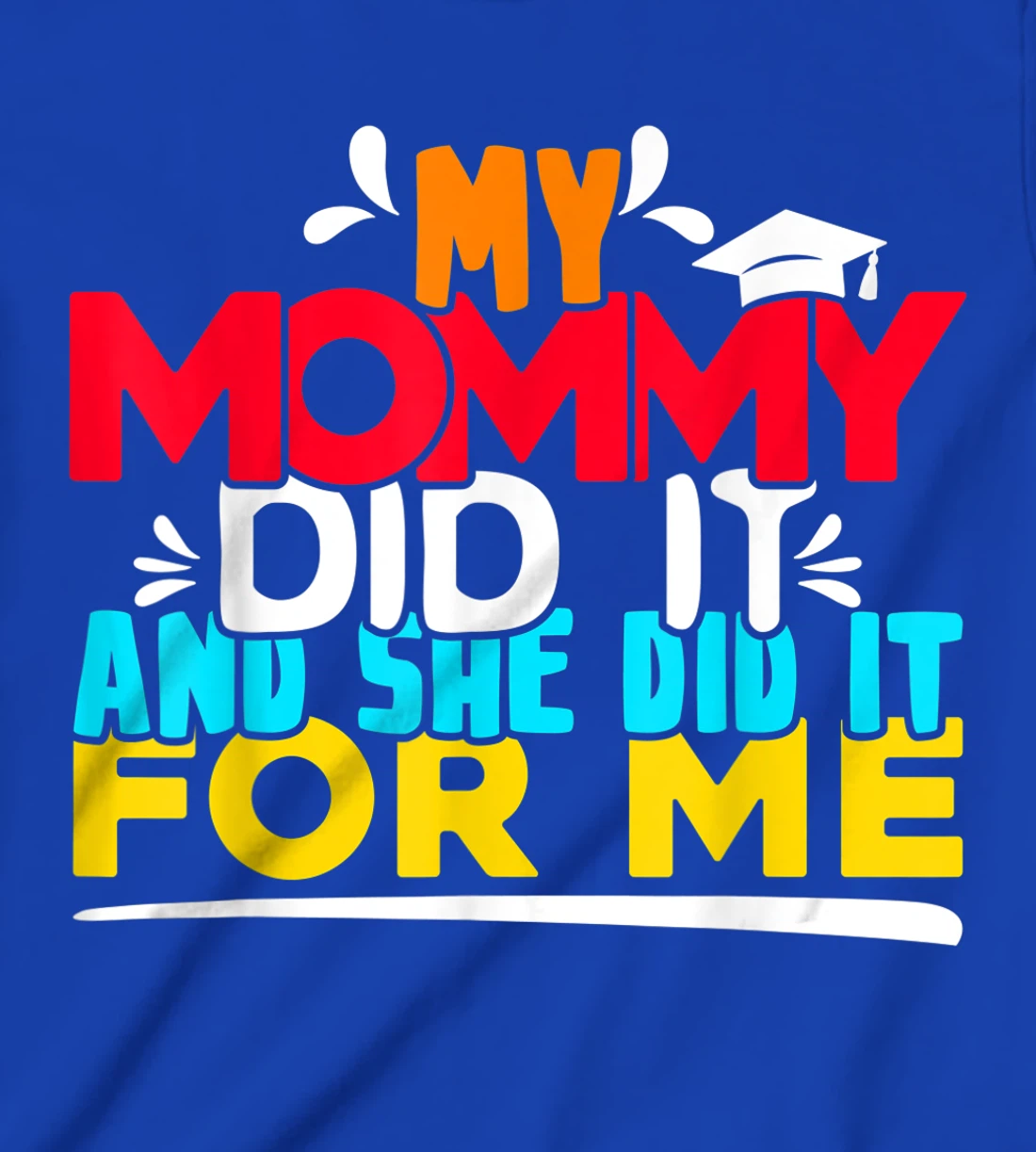 My Mommy Did It And She Did It For Me Proud 2022 Graduate T-Shirt, Kid T-Shirt and Women T-Shirt