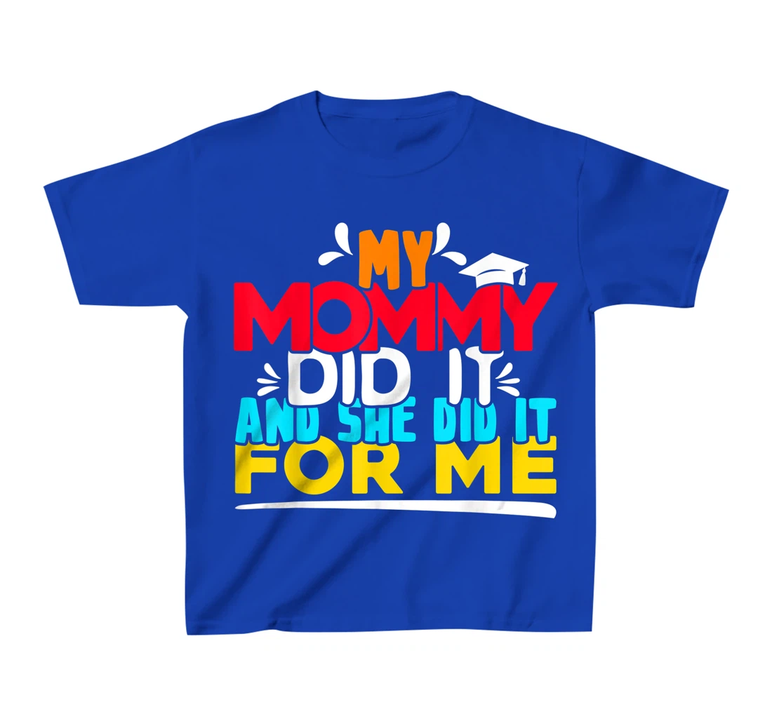 My Mommy Did It And She Did It For Me Proud 2022 Graduate T-Shirt, Kid T-Shirt and Women T-Shirt