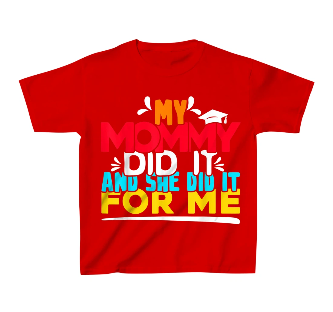 My Mommy Did It And She Did It For Me Proud 2022 Graduate T-Shirt, Kid T-Shirt and Women T-Shirt