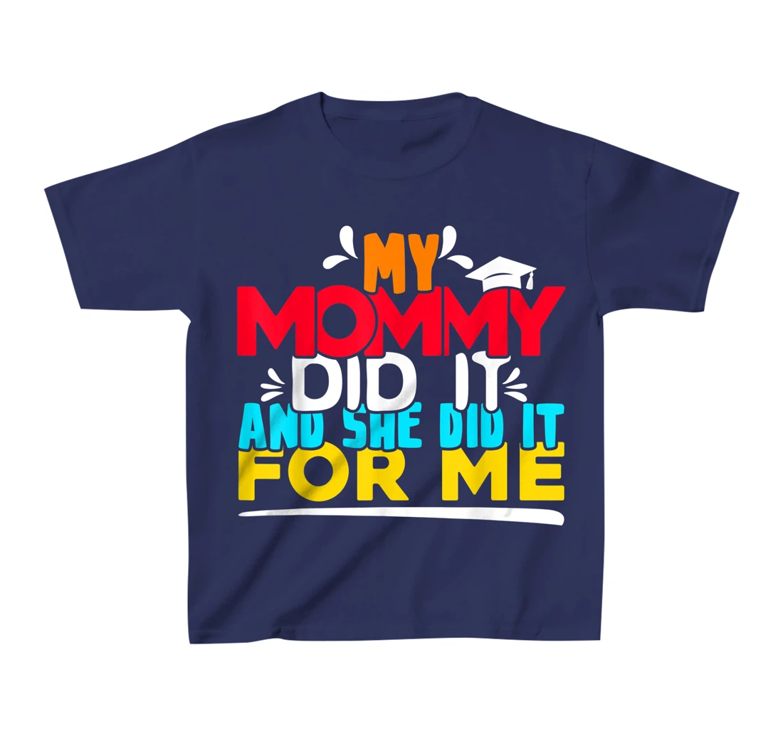 My Mommy Did It And She Did It For Me Proud 2022 Graduate T-Shirt, Kid T-Shirt and Women T-Shirt