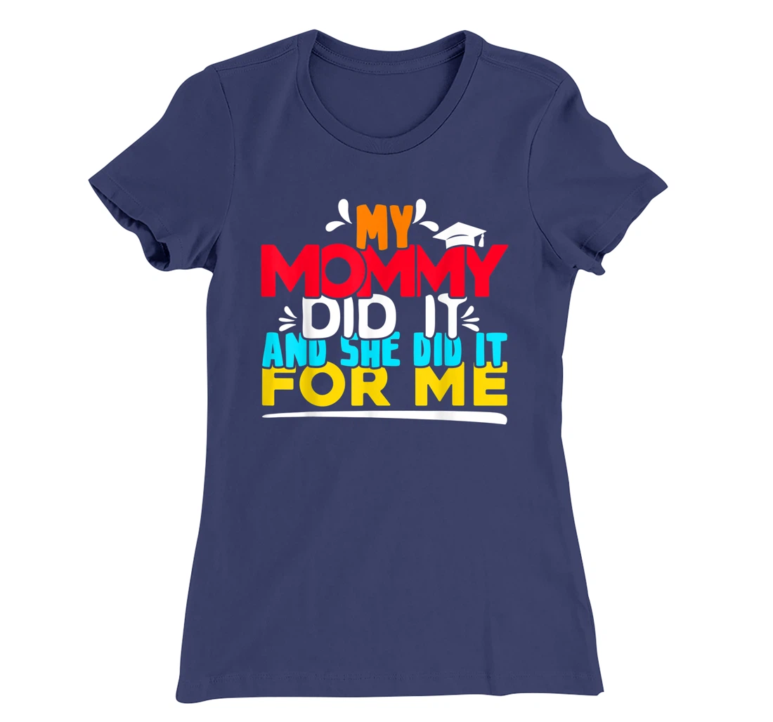 My Mommy Did It And She Did It For Me Proud 2022 Graduate T-Shirt, Kid T-Shirt and Women T-Shirt