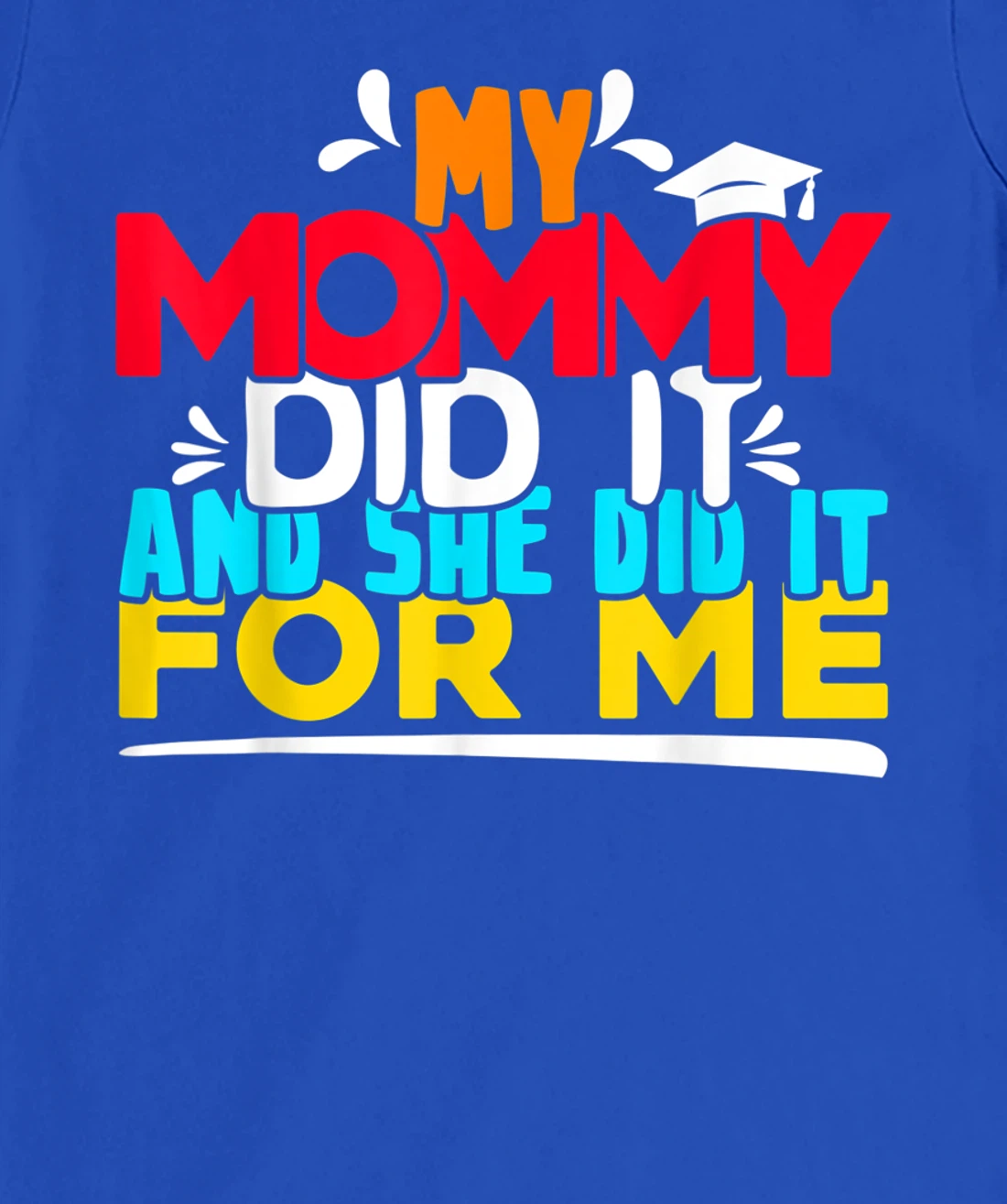 My Mommy Did It And She Did It For Me Proud 2022 Graduate T-Shirt, Kid T-Shirt and Women T-Shirt