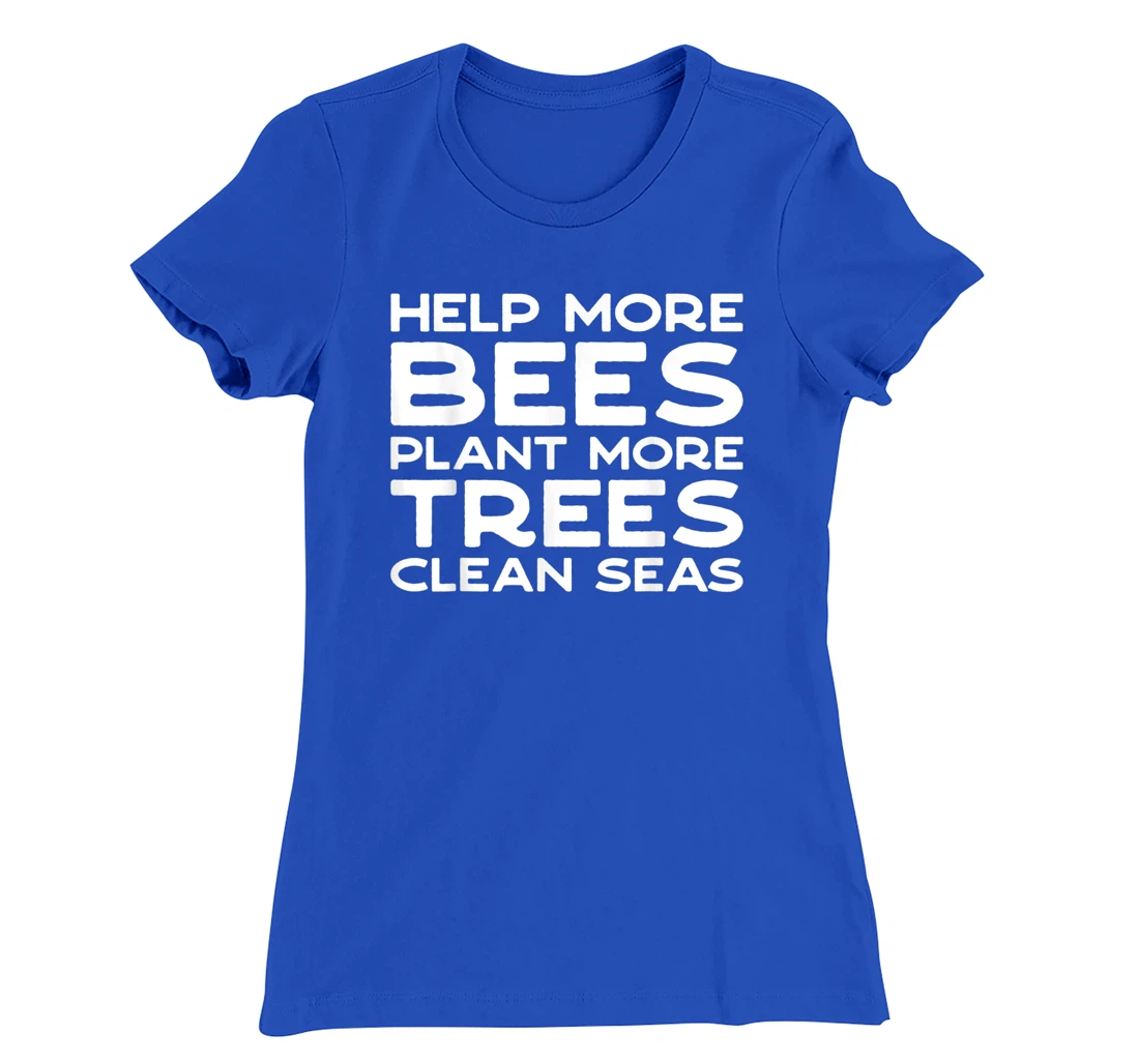 Help More Bees Plant More Trees Clean Seas Earth Day T-Shirt, Women T-Shirt