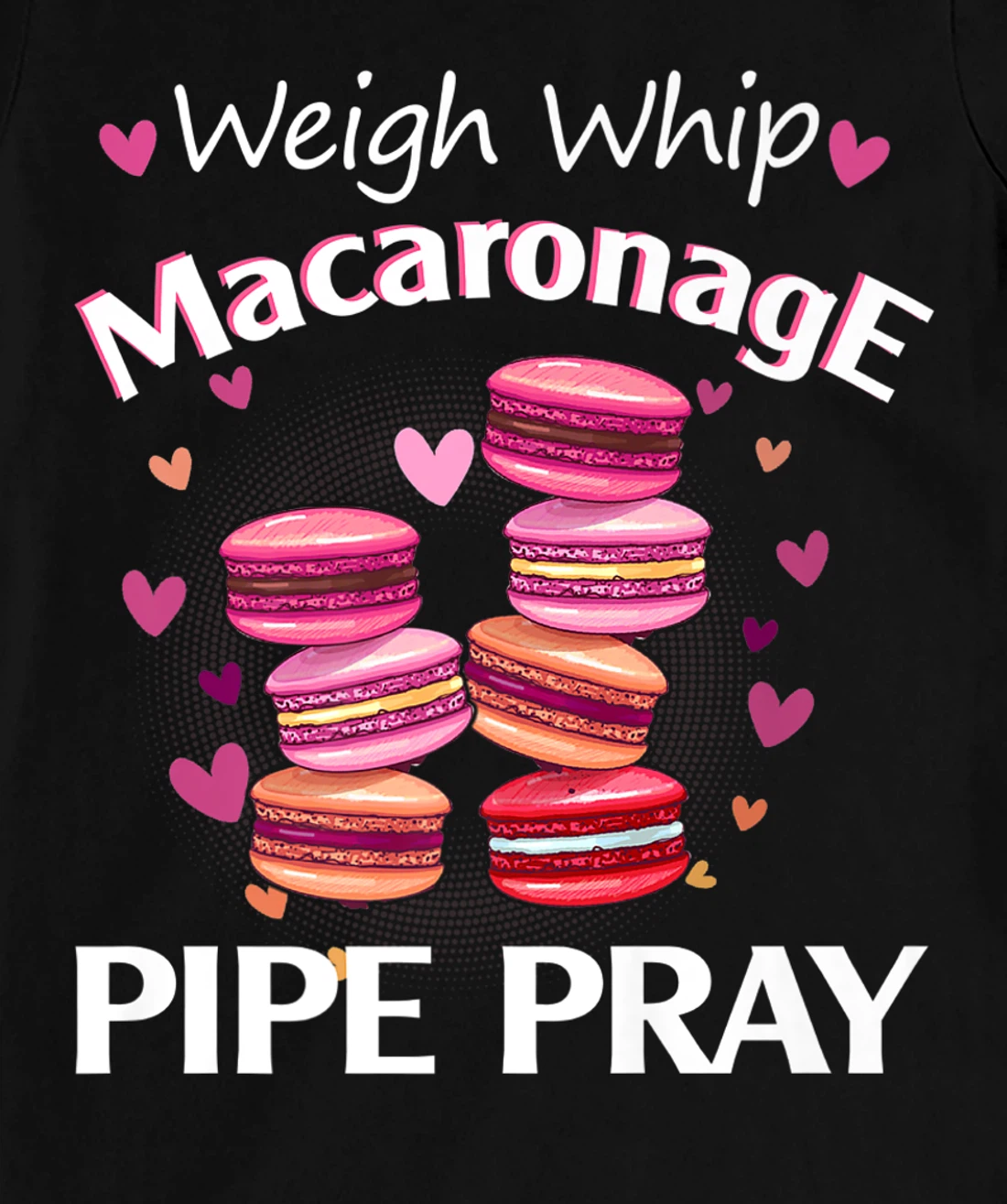 Weigh Whip Macaronage Pipe Pray Funny Macaron Baker T-Shirt, Women T-Shirt