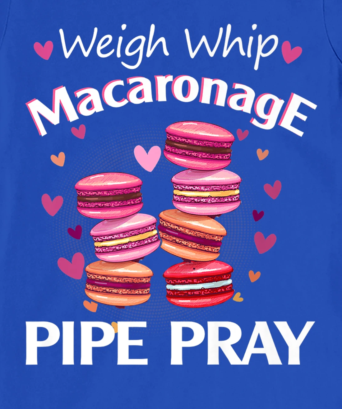 Weigh Whip Macaronage Pipe Pray Funny Macaron Baker T-Shirt, Women T-Shirt