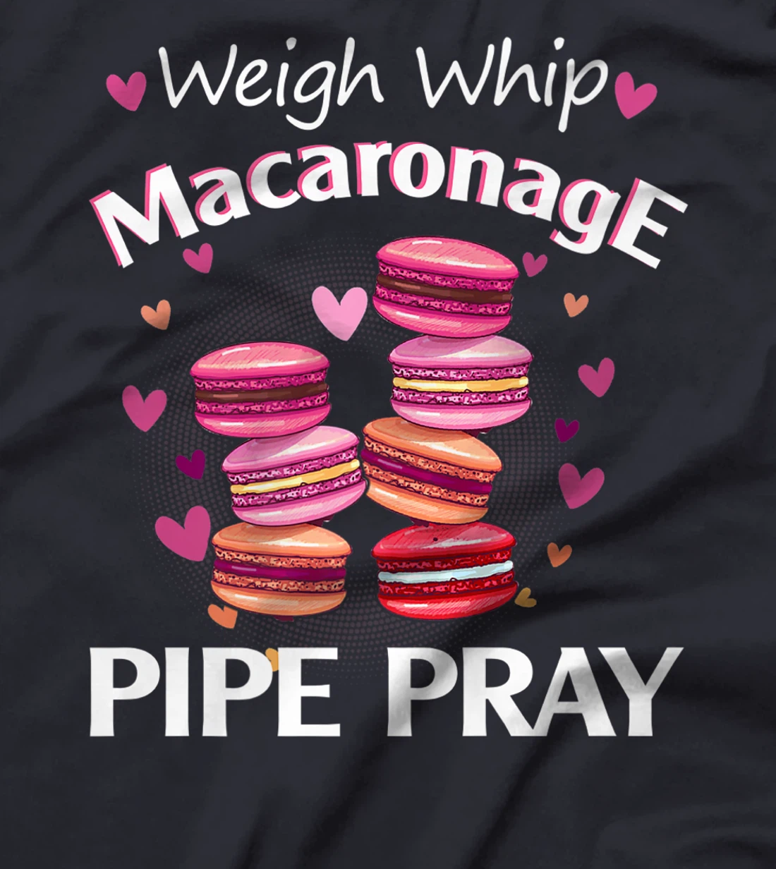 Weigh Whip Macaronage Pipe Pray Funny Macaron Baker T-Shirt, Women T-Shirt