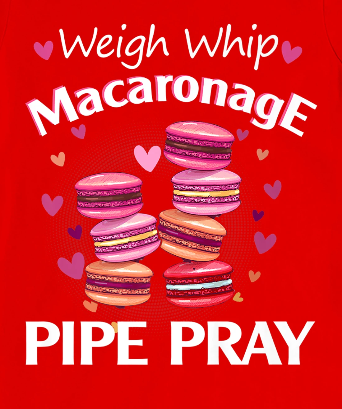Weigh Whip Macaronage Pipe Pray Funny Macaron Baker T-Shirt, Women T-Shirt