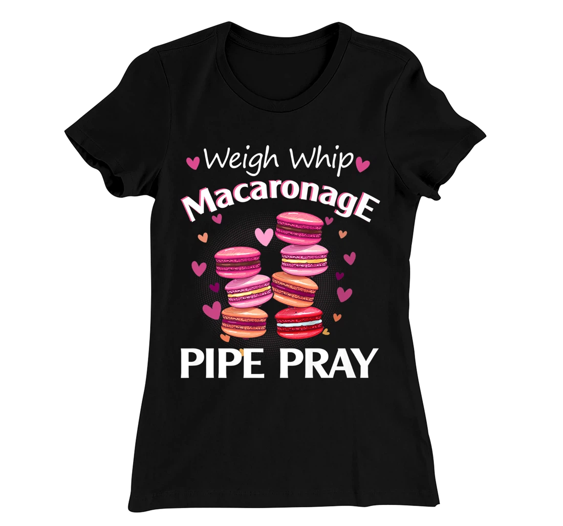 Weigh Whip Macaronage Pipe Pray Funny Macaron Baker T-Shirt, Women T-Shirt