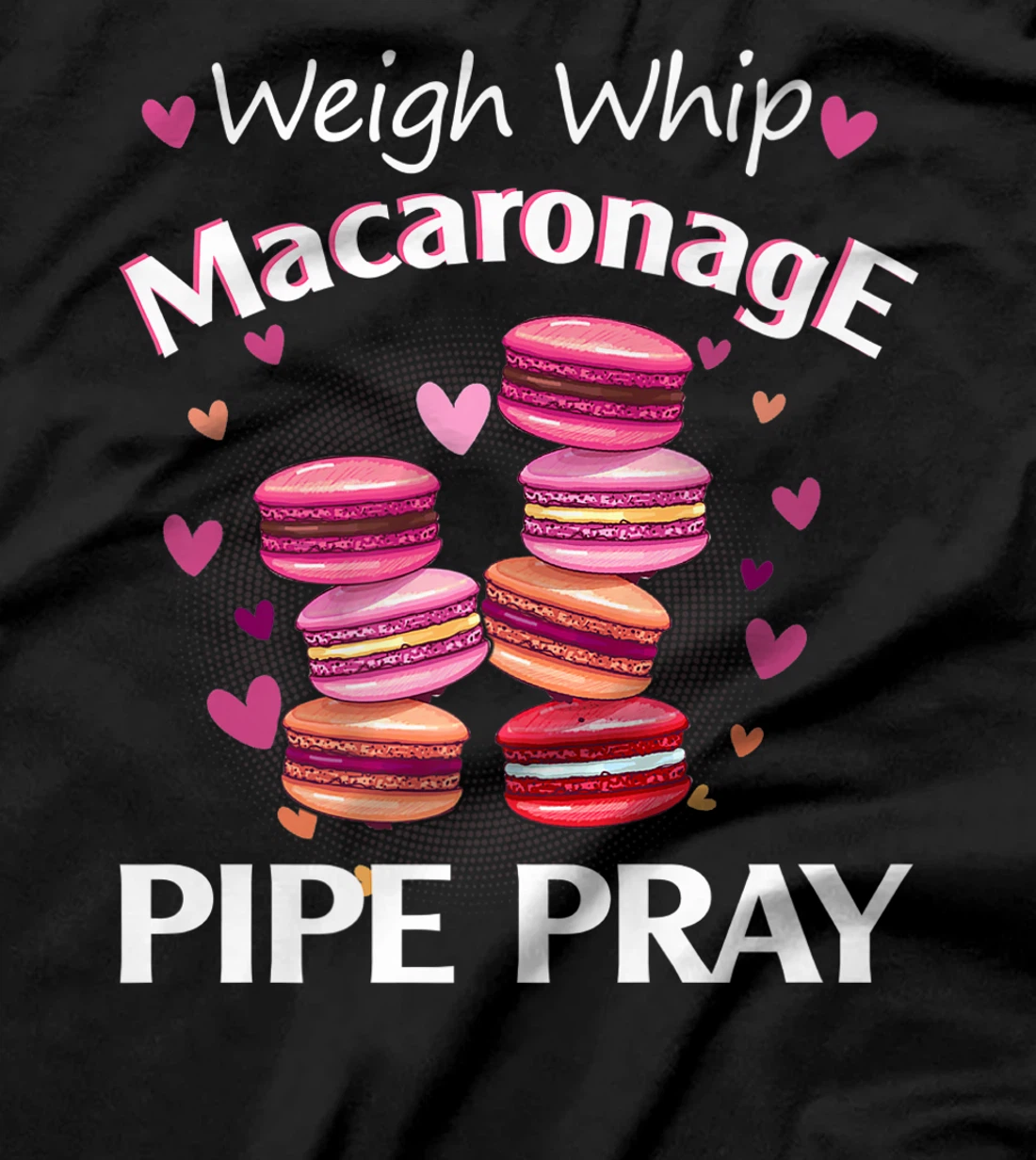 Weigh Whip Macaronage Pipe Pray Funny Macaron Baker T-Shirt, Women T-Shirt