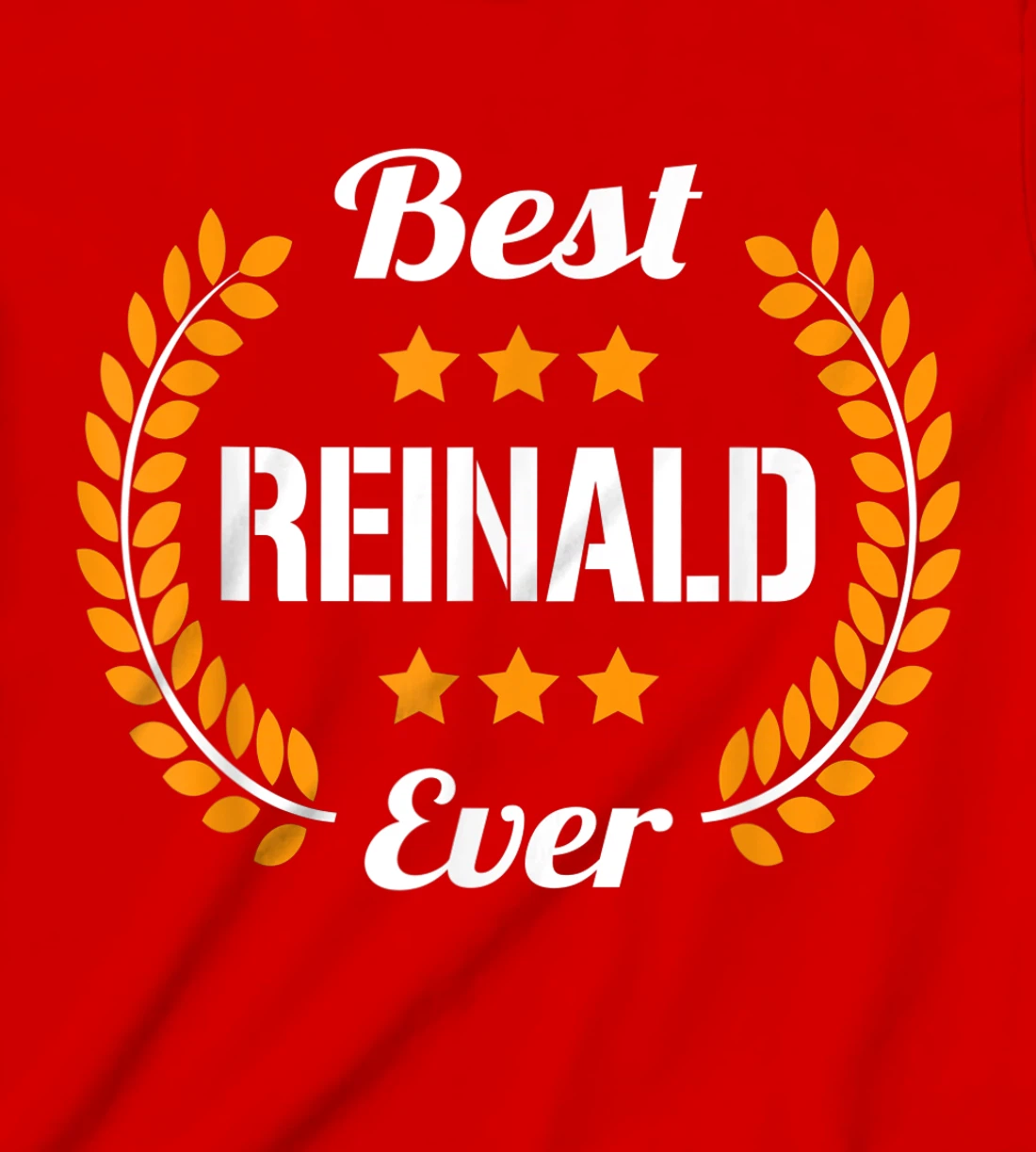 Best Reinald Ever Funny Saying First Name Reinald T-Shirt, Kid T-Shirt and Women T-Shirt