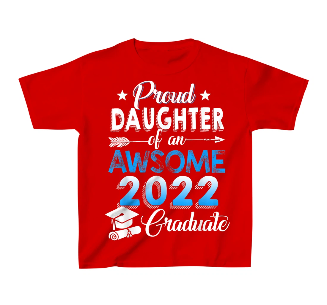 Proud Daughter of 2022 Graduation Class 2022 Graduate Family T-Shirt, Kid T-Shirt and Women T-Shirt