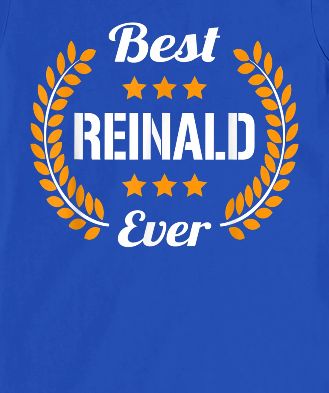 Best Reinald Ever Funny Saying First Name Reinald T-Shirt, Kid T-Shirt and Women T-Shirt