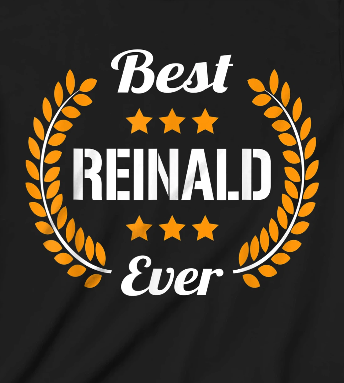 Best Reinald Ever Funny Saying First Name Reinald T-Shirt, Kid T-Shirt and Women T-Shirt