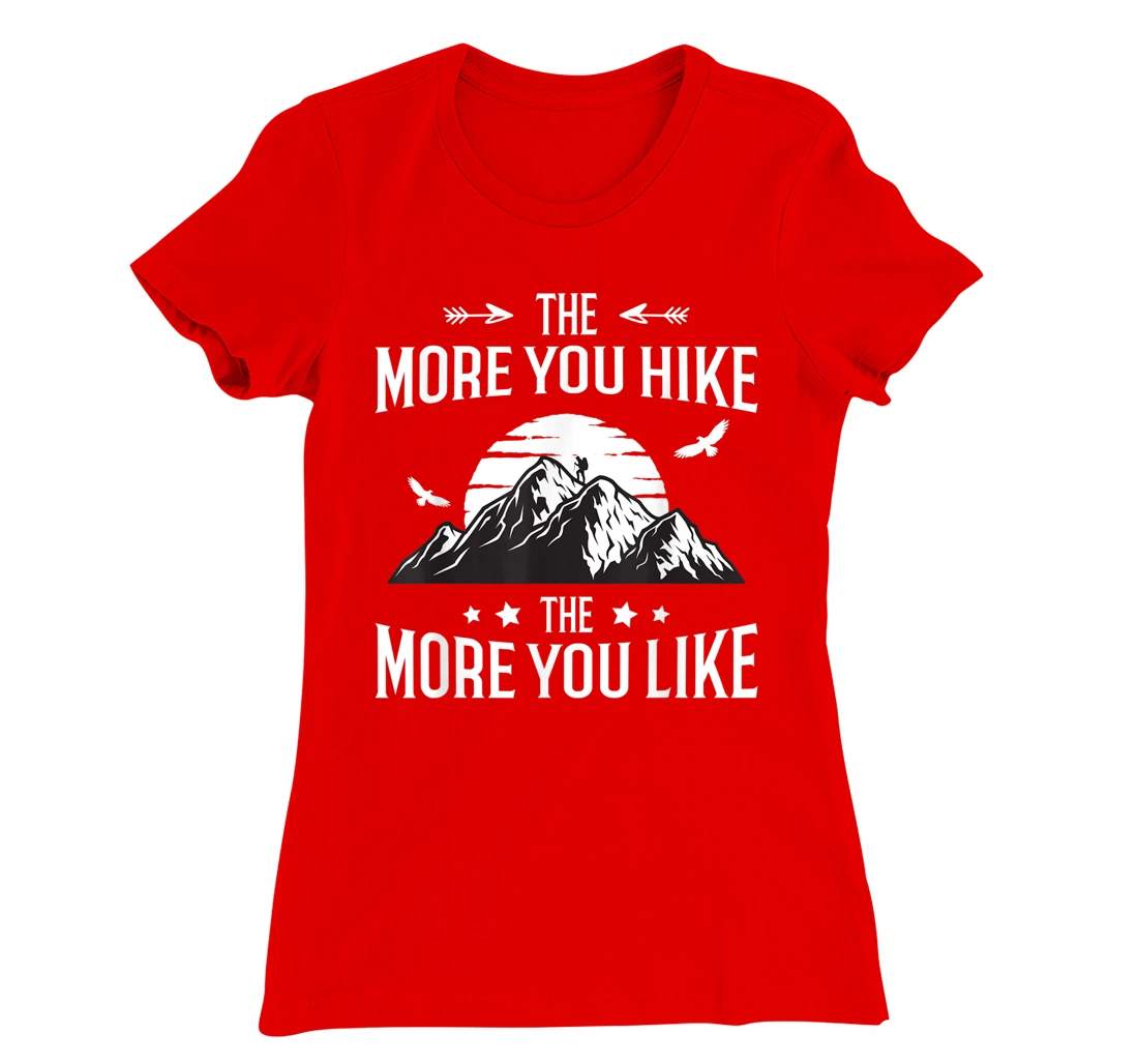 Funny Hiker The More You Hike The More You Like Hiking Lover T-Shirt, Women T-Shirt