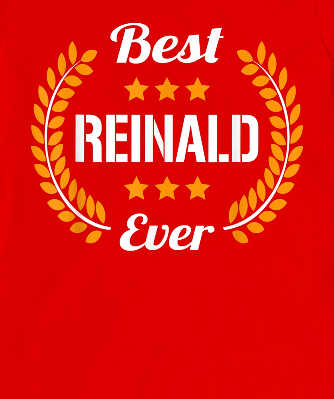 Best Reinald Ever Funny Saying First Name Reinald T-Shirt, Kid T-Shirt and Women T-Shirt