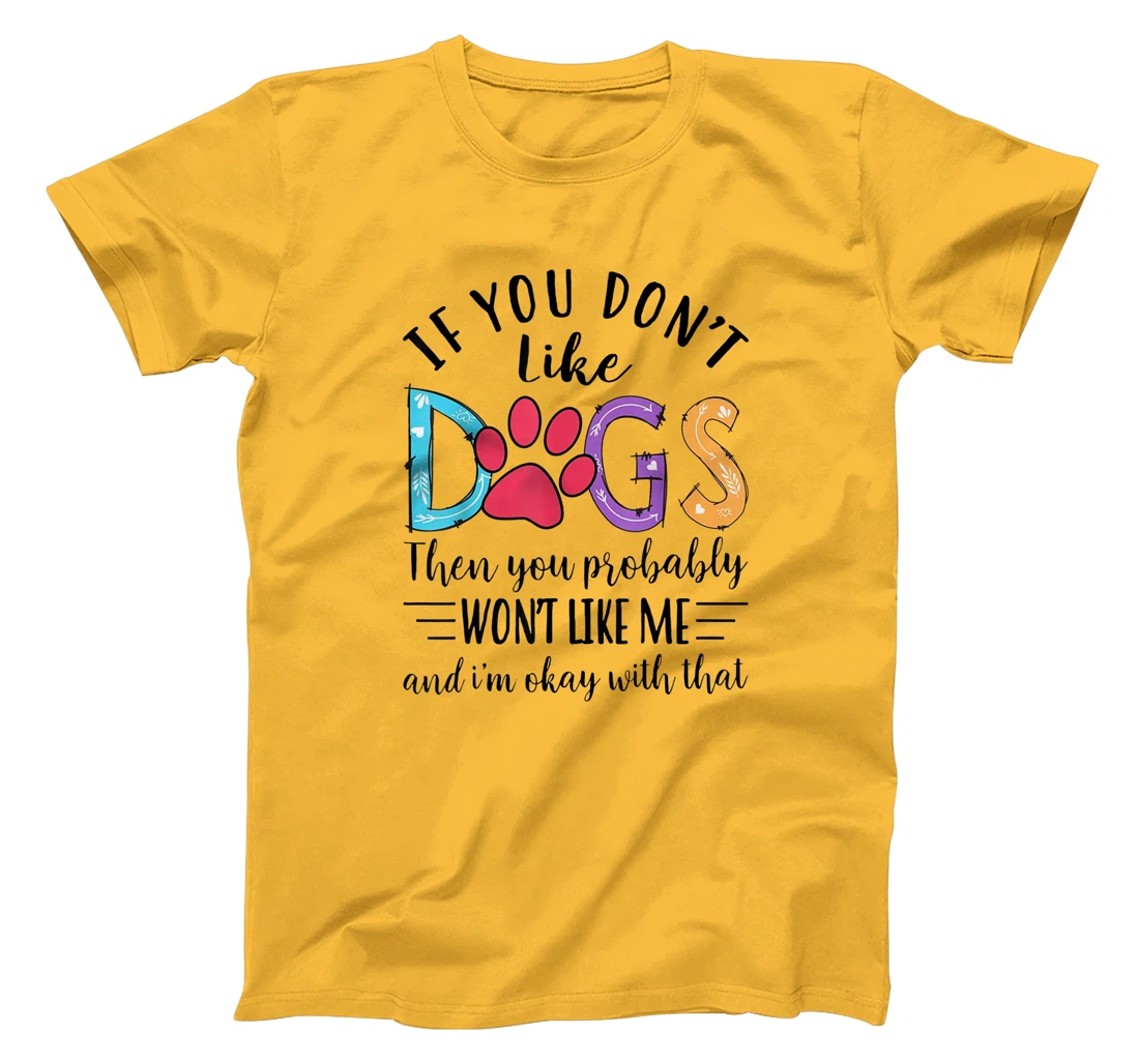 If You Don't Like Dogs Then You Probably T-Shirt, Kid T-Shirt and Women T-Shirt