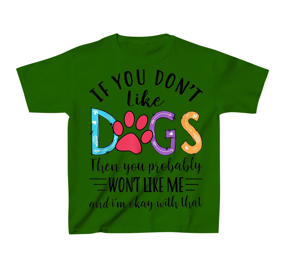 If You Don't Like Dogs Then You Probably T-Shirt, Kid T-Shirt and Women T-Shirt