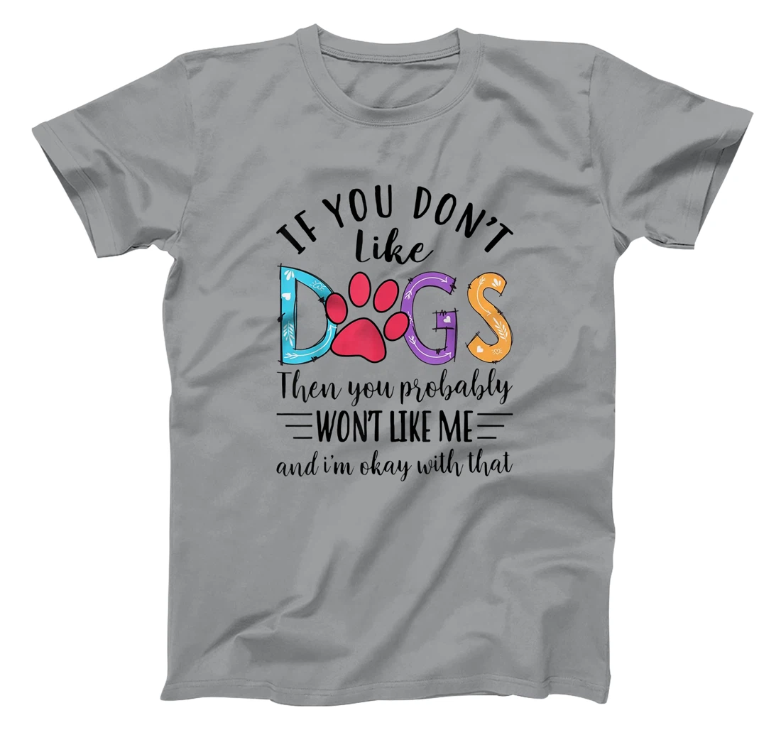 If You Don't Like Dogs Then You Probably T-Shirt, Kid T-Shirt and Women T-Shirt
