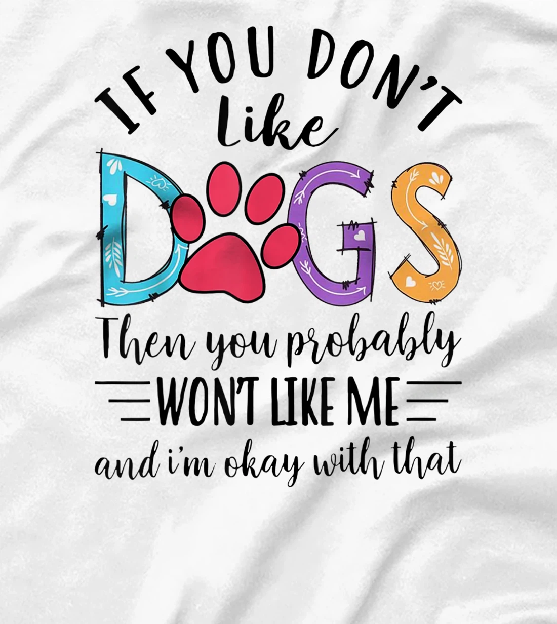If You Don't Like Dogs Then You Probably T-Shirt, Kid T-Shirt and Women T-Shirt