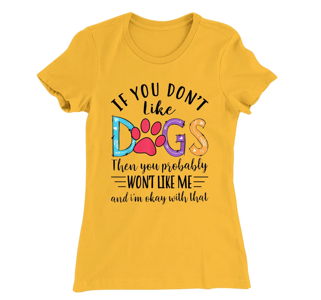 If You Don't Like Dogs Then You Probably T-Shirt, Kid T-Shirt and Women T-Shirt