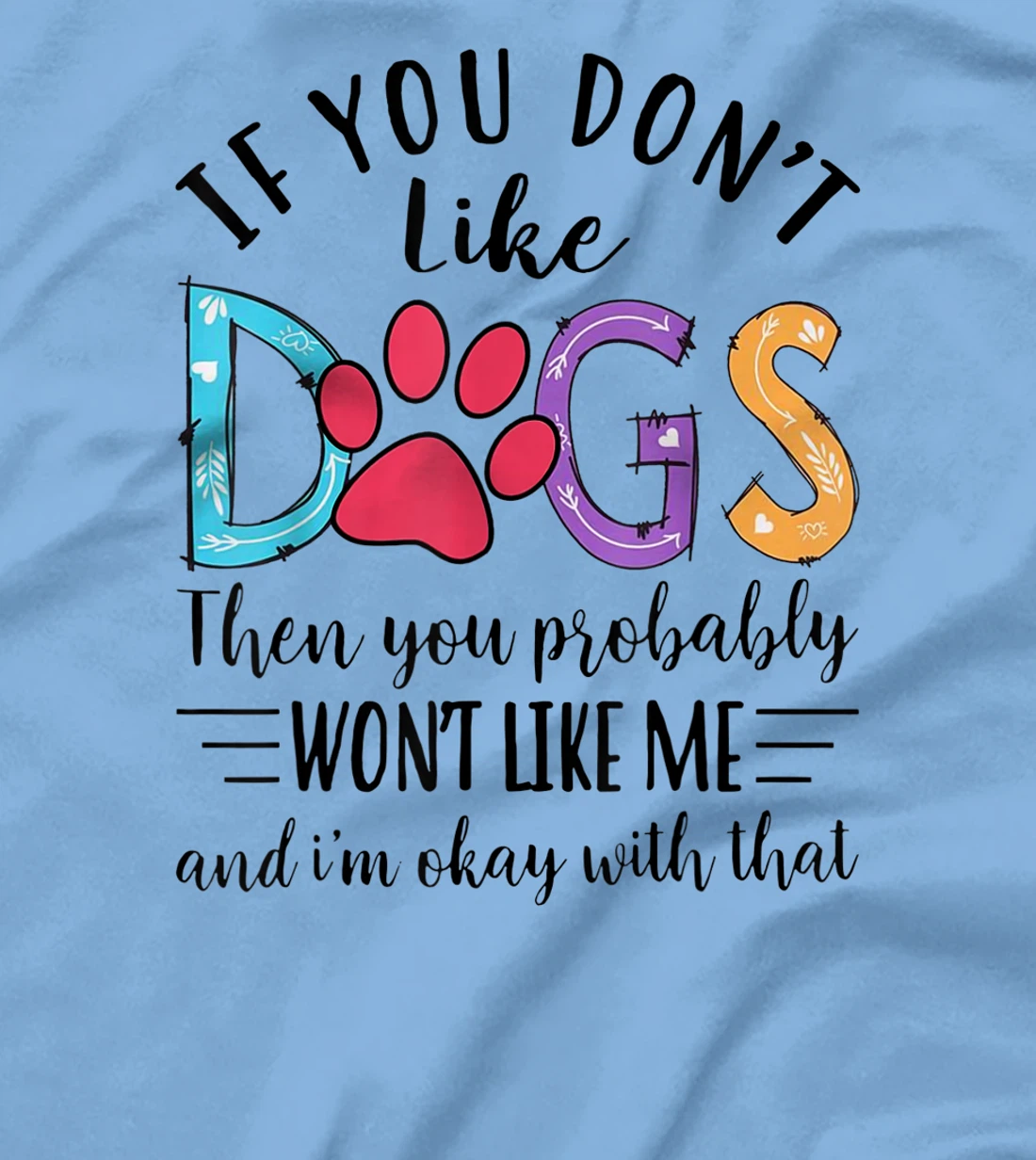 If You Don't Like Dogs Then You Probably T-Shirt, Kid T-Shirt and Women T-Shirt