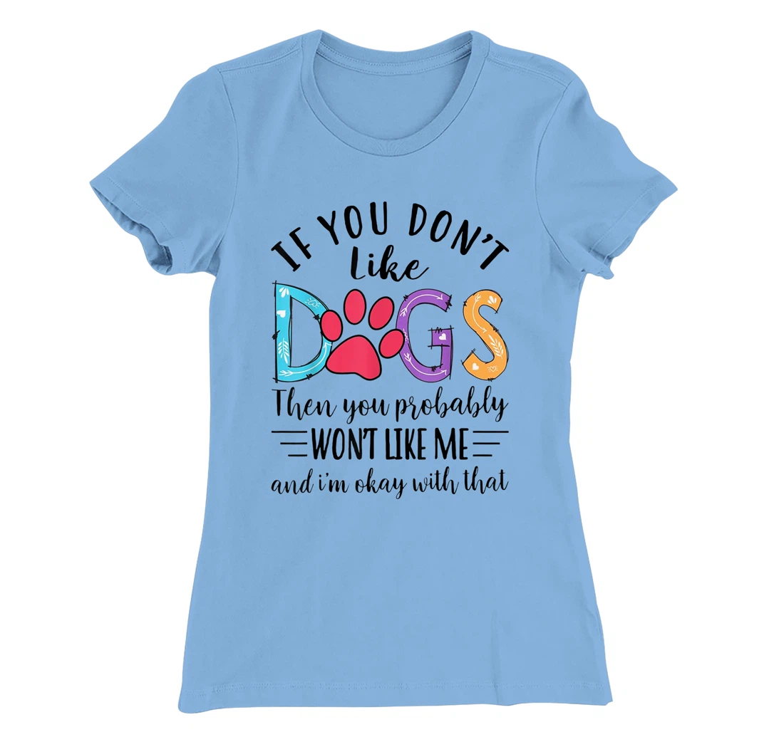 If You Don't Like Dogs Then You Probably T-Shirt, Kid T-Shirt and Women T-Shirt