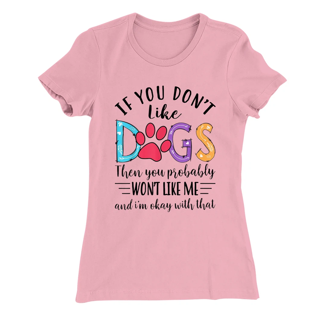 If You Don't Like Dogs Then You Probably T-Shirt, Kid T-Shirt and Women T-Shirt