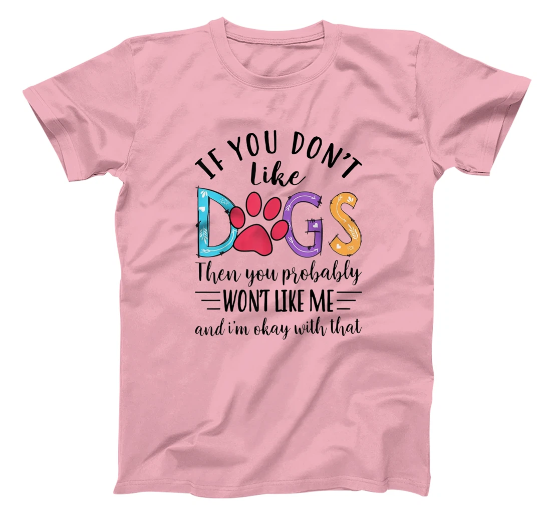 If You Don't Like Dogs Then You Probably T-Shirt, Kid T-Shirt and Women T-Shirt