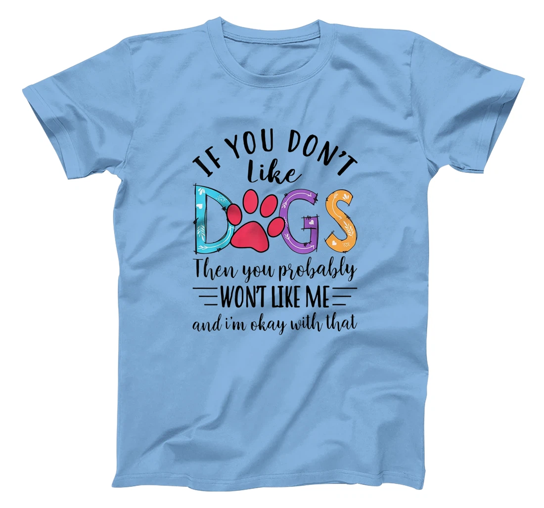 If You Don't Like Dogs Then You Probably T-Shirt, Kid T-Shirt and Women T-Shirt