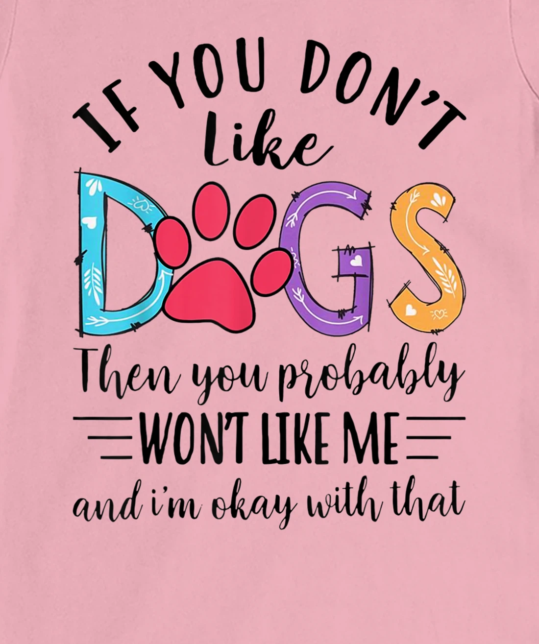 If You Don't Like Dogs Then You Probably T-Shirt, Kid T-Shirt and Women T-Shirt