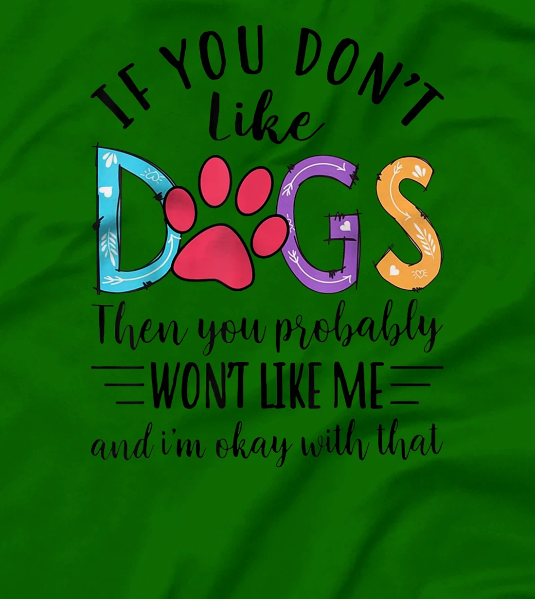 If You Don't Like Dogs Then You Probably T-Shirt, Kid T-Shirt and Women T-Shirt