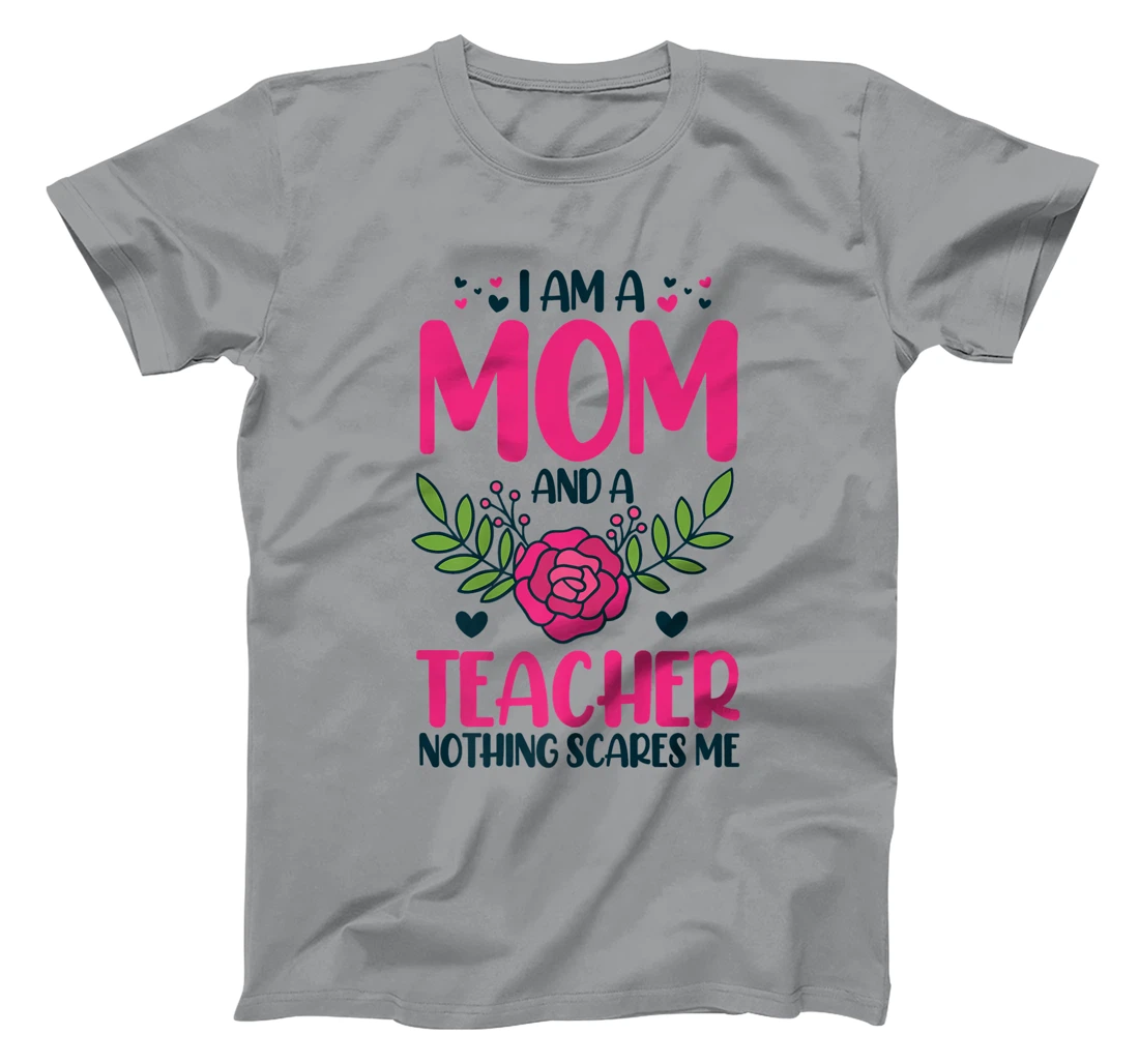 I Am A Mom And An Teacher Nothing Scares Me T-Shirt, Kid T-Shirt and Women T-Shirt