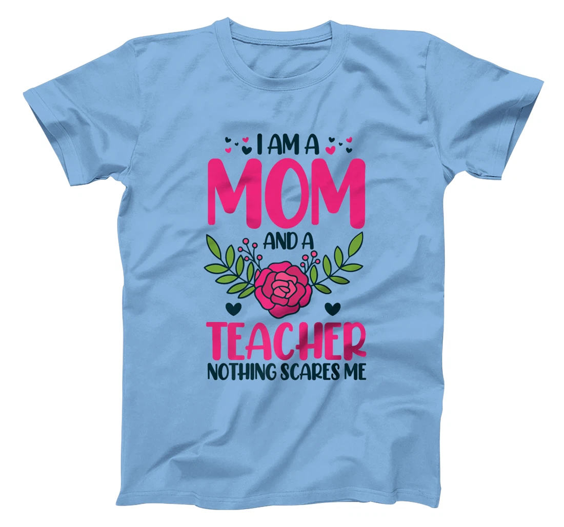 I Am A Mom And An Teacher Nothing Scares Me T-Shirt, Kid T-Shirt and Women T-Shirt