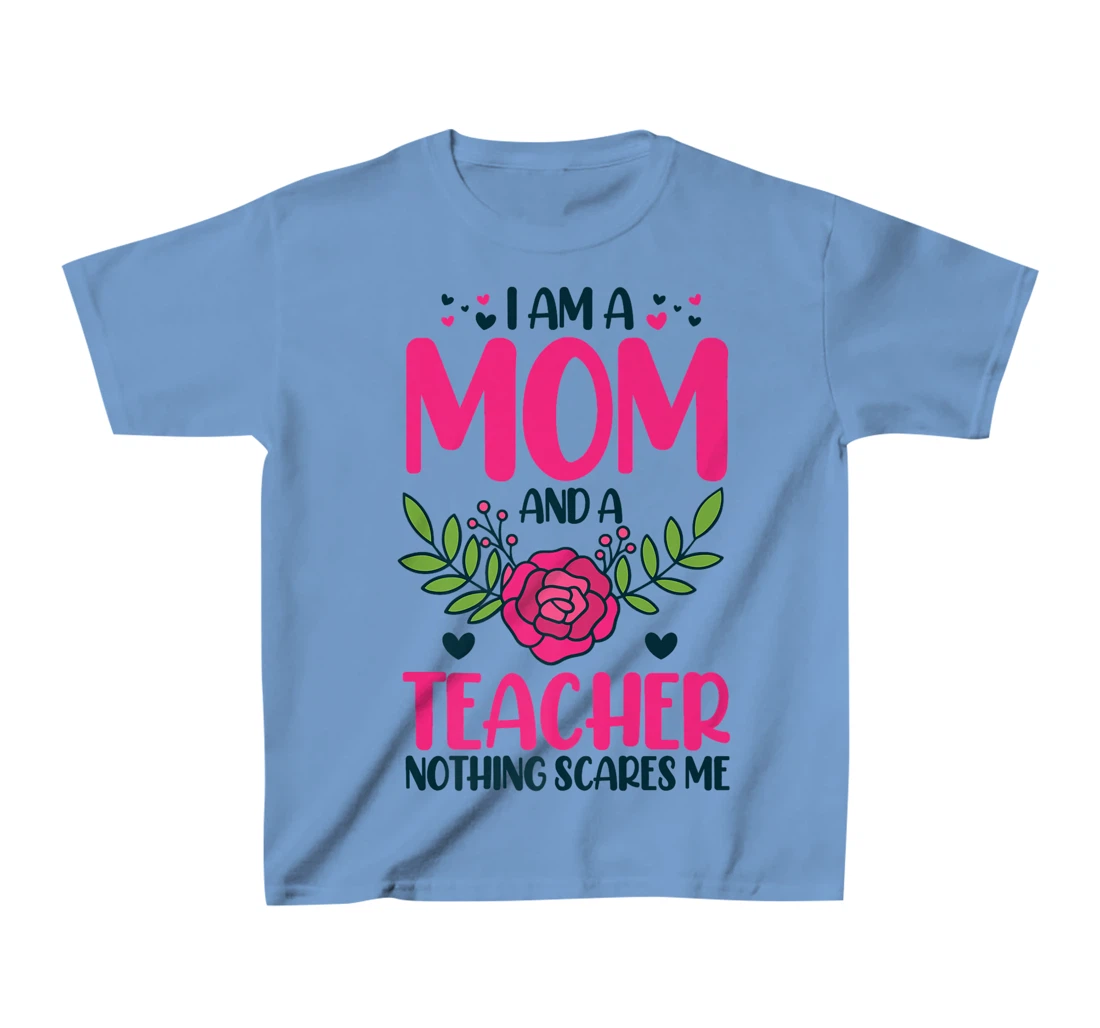 I Am A Mom And An Teacher Nothing Scares Me T-Shirt, Kid T-Shirt and Women T-Shirt
