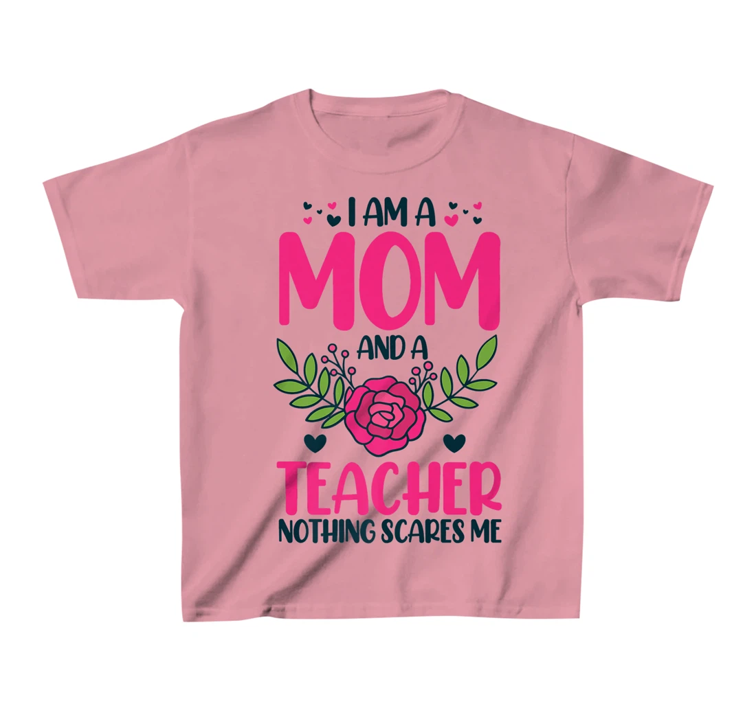 I Am A Mom And An Teacher Nothing Scares Me T-Shirt, Kid T-Shirt and Women T-Shirt