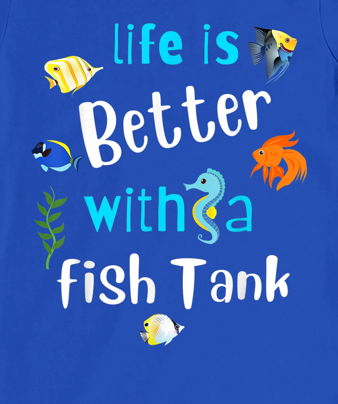 Saltwater Aquarium Life Is Better With A Fish Tank T-Shirt, Kid T-Shirt and Women T-Shirt