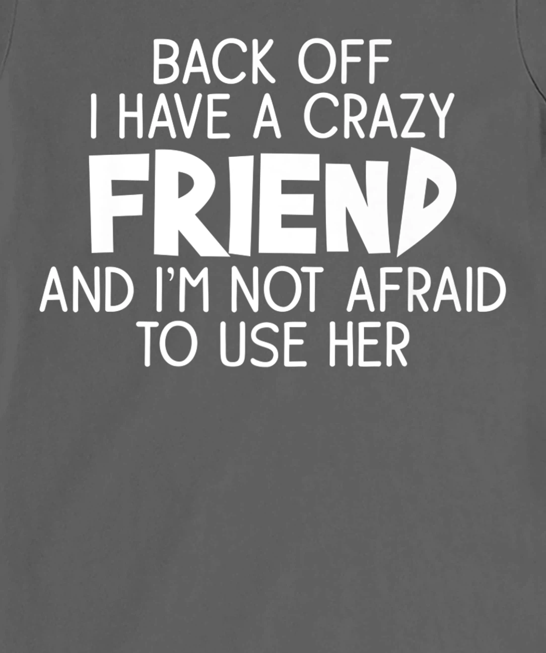 Back Off I Have a Crazy Friend, Funny Sarcastic Quote T-Shirt, Women T-Shirt