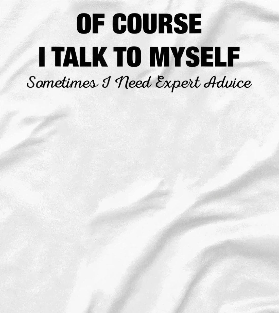 of Course I Talk to Myself Sometimes I Need Expert Advice T-Shirt, Kid T-Shirt and Women T-Shirt