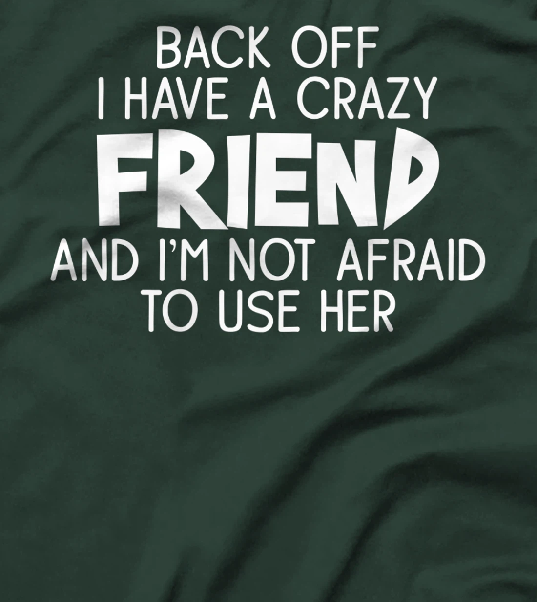 Back Off I Have a Crazy Friend, Funny Sarcastic Quote T-Shirt, Women T-Shirt