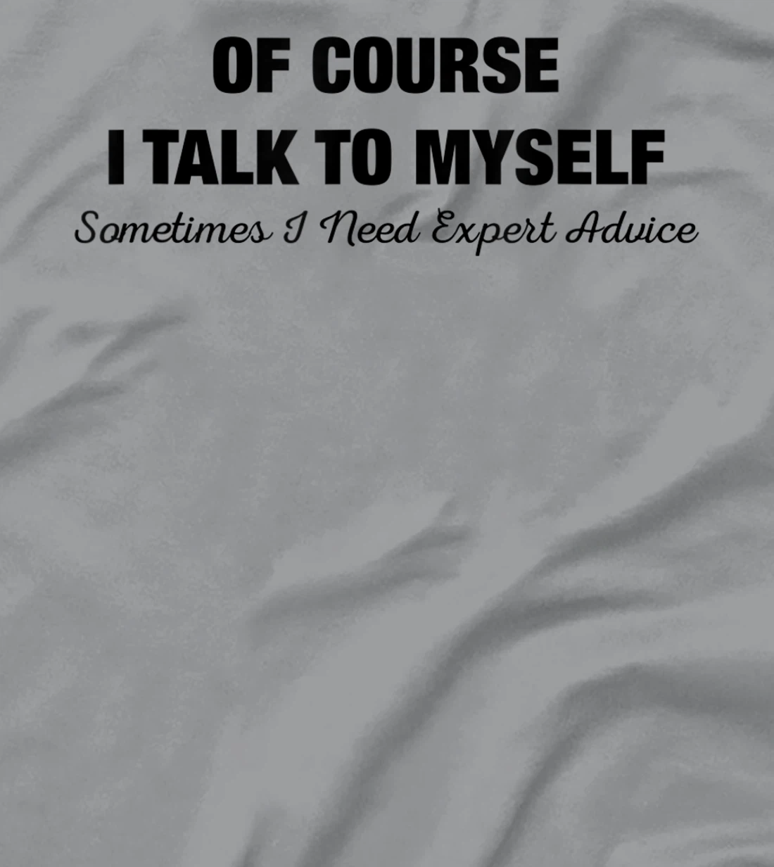 of Course I Talk to Myself Sometimes I Need Expert Advice T-Shirt, Kid T-Shirt and Women T-Shirt
