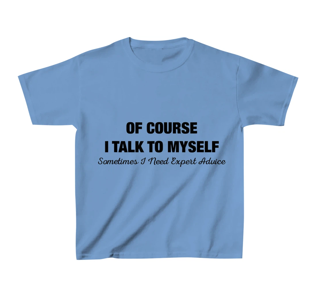 of Course I Talk to Myself Sometimes I Need Expert Advice T-Shirt, Kid T-Shirt and Women T-Shirt