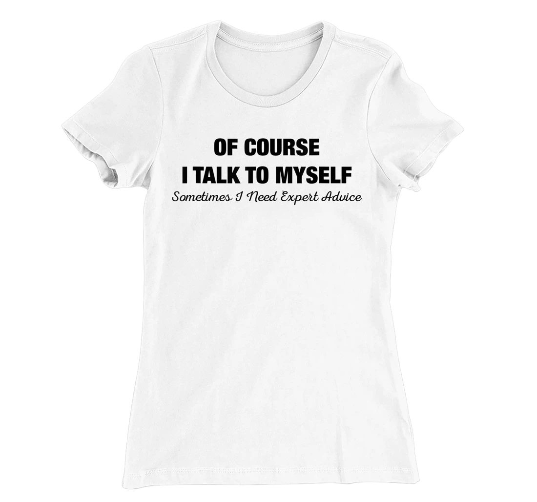 of Course I Talk to Myself Sometimes I Need Expert Advice T-Shirt, Kid T-Shirt and Women T-Shirt