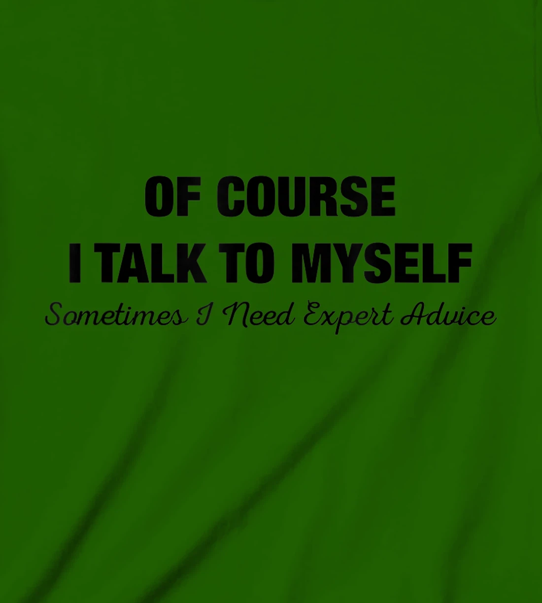 of Course I Talk to Myself Sometimes I Need Expert Advice T-Shirt, Kid T-Shirt and Women T-Shirt