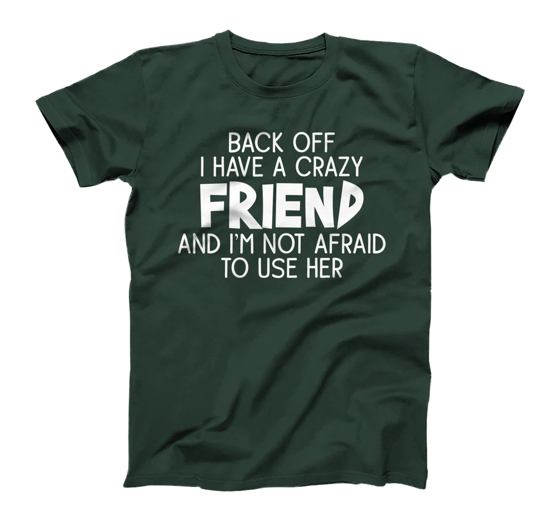 Back Off I Have a Crazy Friend, Funny Sarcastic Quote T-Shirt, Women T-Shirt