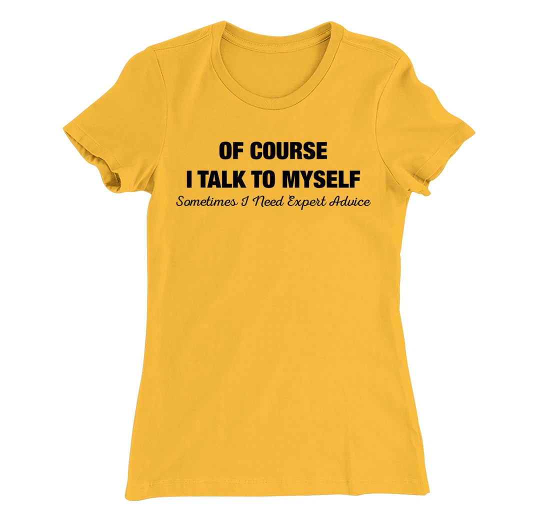 of Course I Talk to Myself Sometimes I Need Expert Advice T-Shirt, Kid T-Shirt and Women T-Shirt