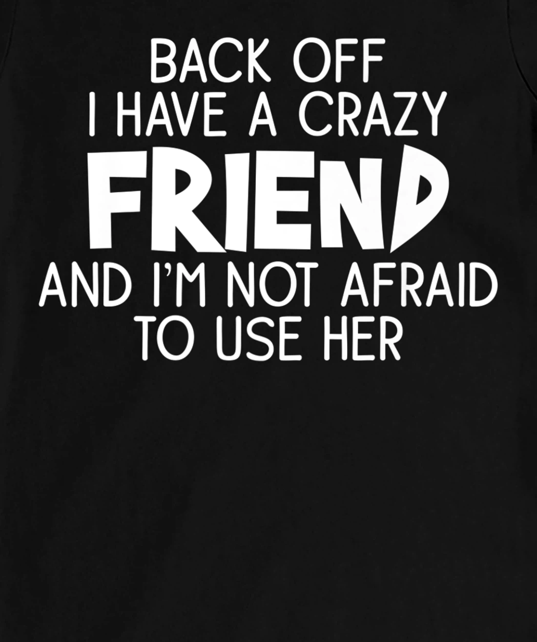 Back Off I Have a Crazy Friend, Funny Sarcastic Quote T-Shirt, Women T-Shirt