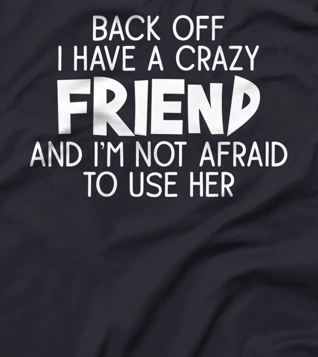 Back Off I Have a Crazy Friend, Funny Sarcastic Quote T-Shirt, Women T-Shirt
