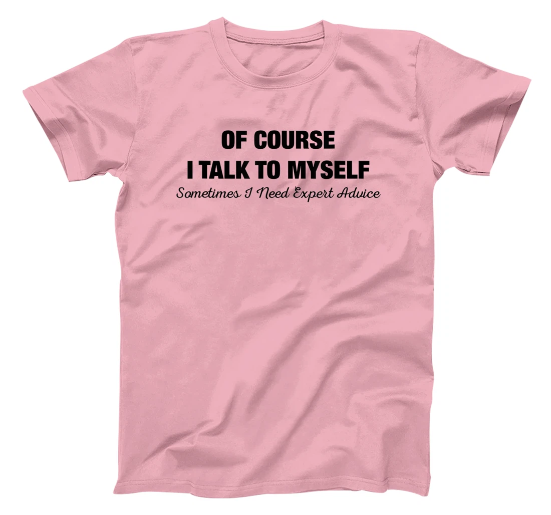 of Course I Talk to Myself Sometimes I Need Expert Advice T-Shirt, Kid T-Shirt and Women T-Shirt
